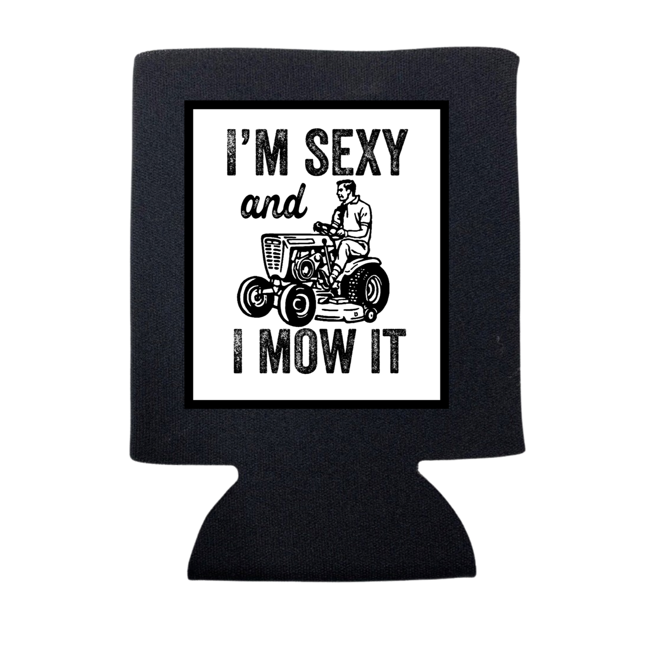 I'M SEXY AND I MOW IT KOOZIE